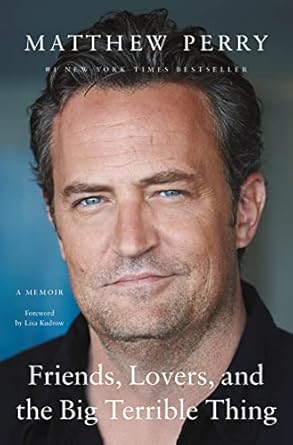Friends, Lovers, And The Big Terrible Thing : A Memoir By Matthew Perry