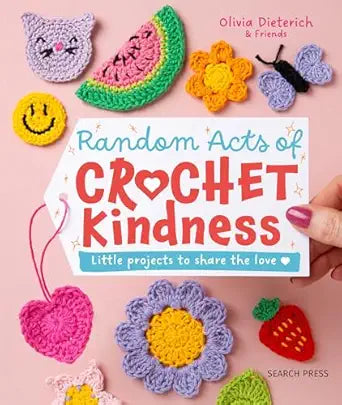 Random Acts of Crochet Kindness - Little Projects to Share with Love