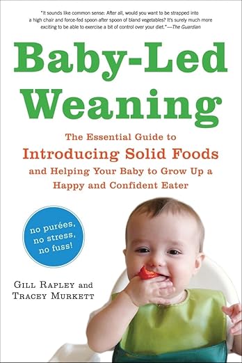 Baby-Led Weaning: The Essential Guide How to Introduce Solid Foods and Help Your Baby to Grow Up a Happy and Confident Eater