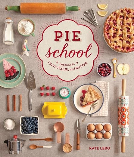 Pie School: Lessons in Fruit, Flour & Butter by Kate Lebo