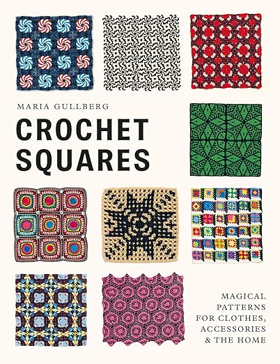 Crochet Squares: Magical Patterns for Clothes, Accessories, and the Home